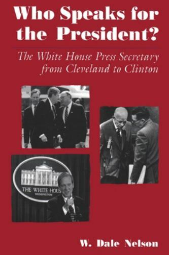 Who Speaks for the President?: The White House Press Secretary from Cleveland t