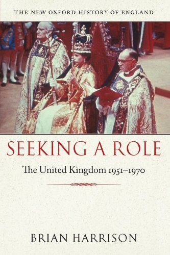 Seeking a Role: The United Kingdom, 1951-1970 (New Oxford Histor