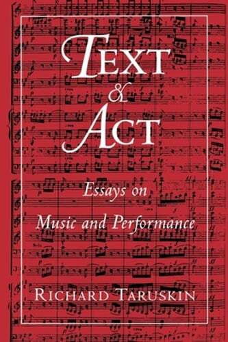 Text and ACT: Essays on Music and Performance by Richard Taruskin: Used