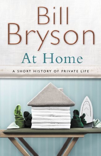 At Home – A Short History Of Private Life By Bill Bryson