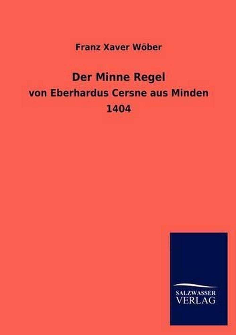 Der Minne Regel: von Eberhardus Cersne aus Minden 1404 by Franz Xaver W?ber (Ger