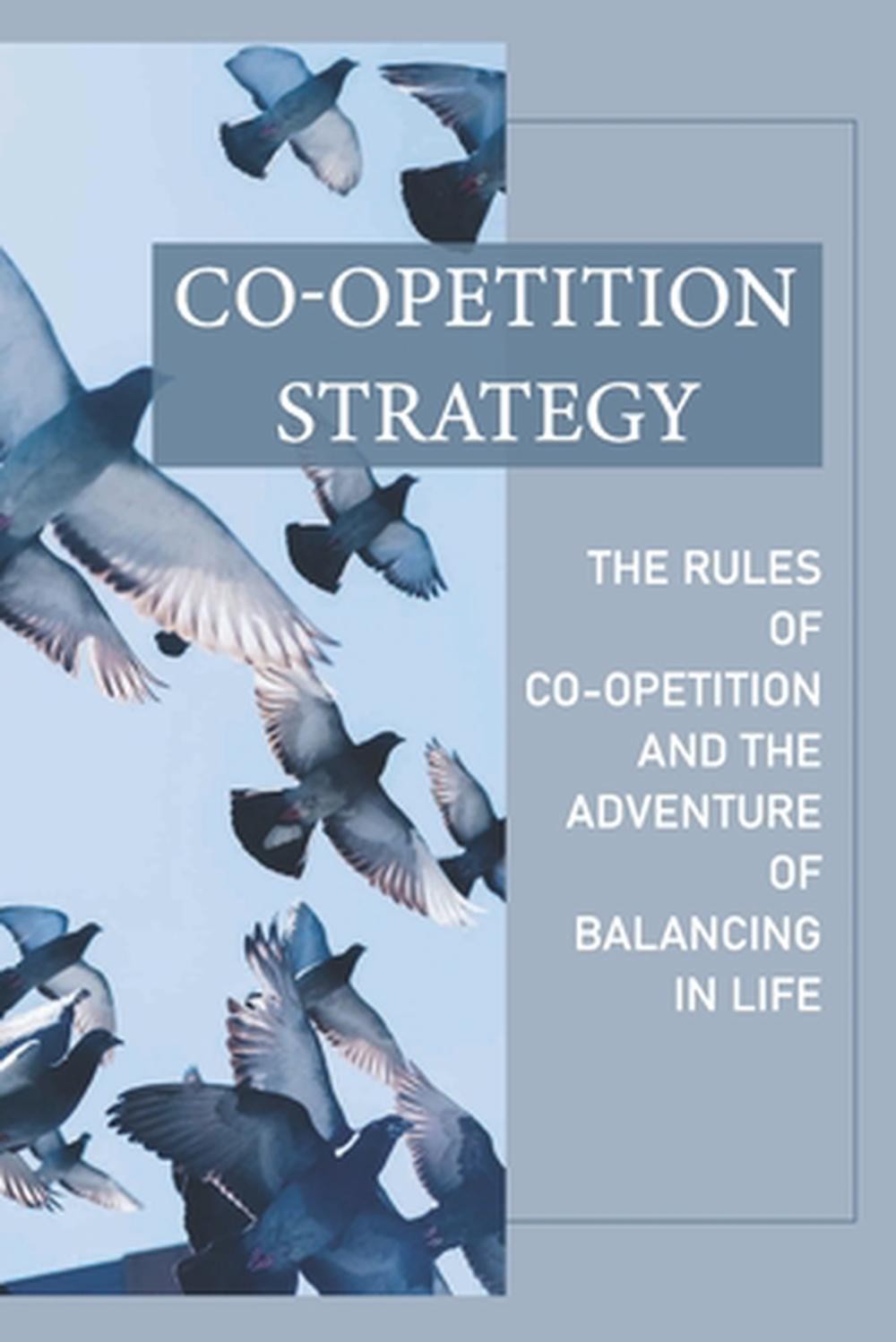 Co-Opetition Strategy: The Rules Of Co-Opetition And The Adventure Of Balancing
