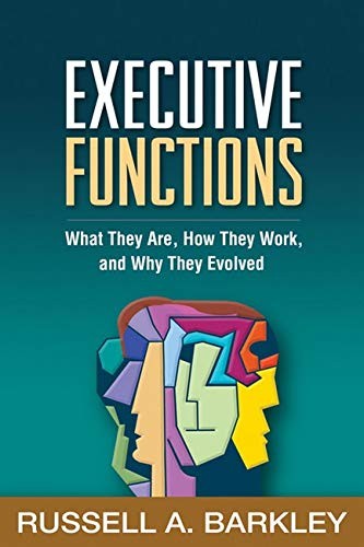 EXECUTIVE FUNCTIONS: WHAT THEY ARE, HOW THEY WORK, AND WHY By Russell A. Barkley