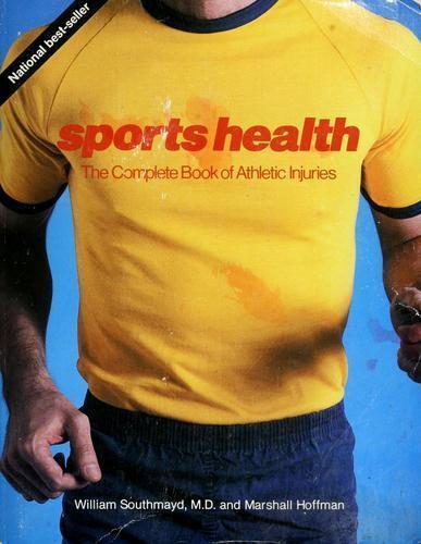 Sports health: The complete book of athletic injuries by William Southmayd