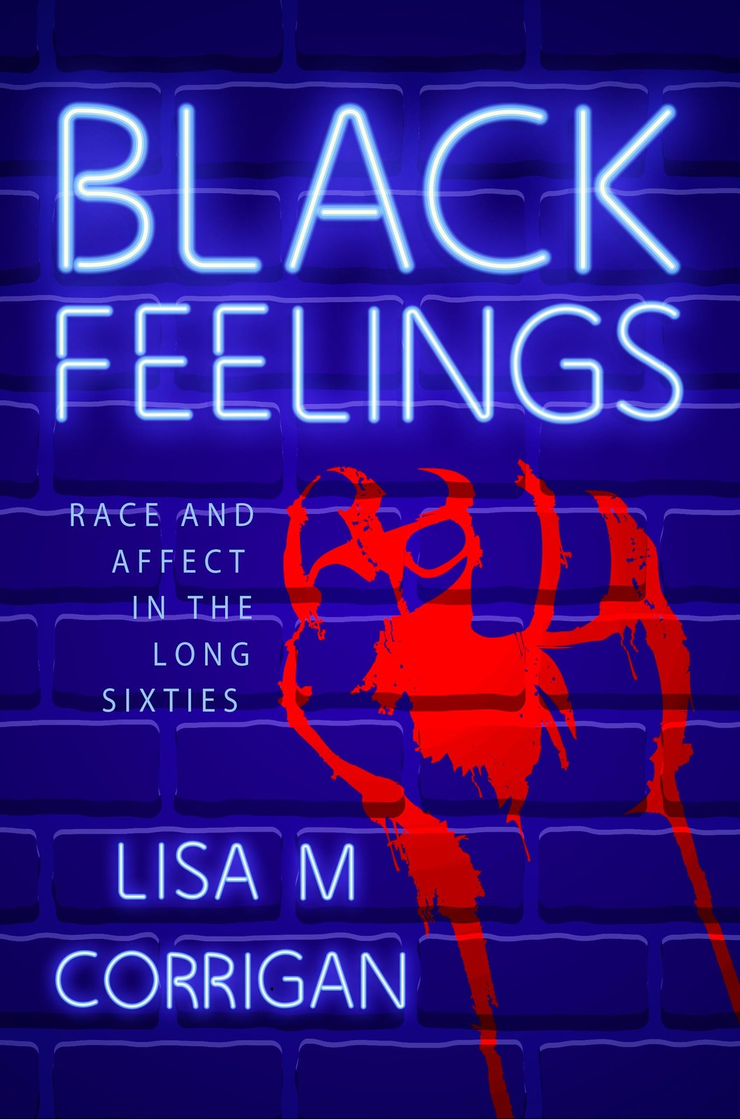 Black Feelings: Race and Affect in the Long Sixties (Race, Rhetoric, and Med…
