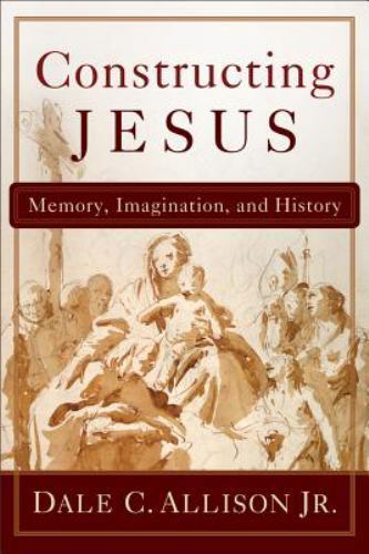 Constructing Jesus: Memory, Imagination, and History, Dale C. Allison Jr.,