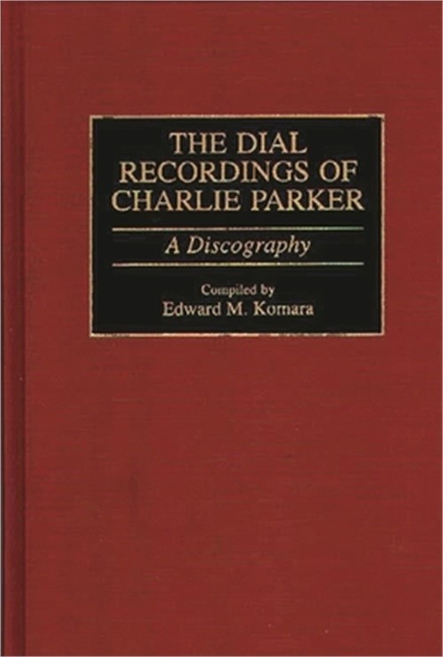 The Dial Recordings of Charlie Parker: A Discography (Hardback or Cased Book)
