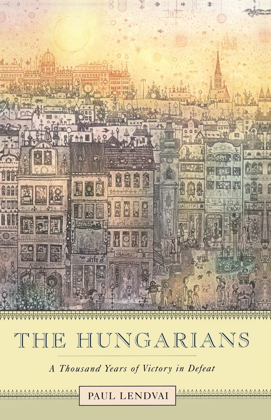 The Hungarians: A Thousand Years of Victory in Defeat