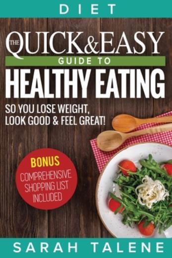 Diet: The Quick & Easy Guide To Healthy Eating So You Lose Weight, Look Goo…