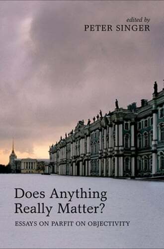 Does Anything Really Matter?: Essays on Parfit on Objectivity by Peter Singer