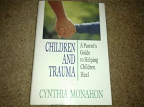 Children and Trauma : A Parent’s Guide to Helping Children Heal C