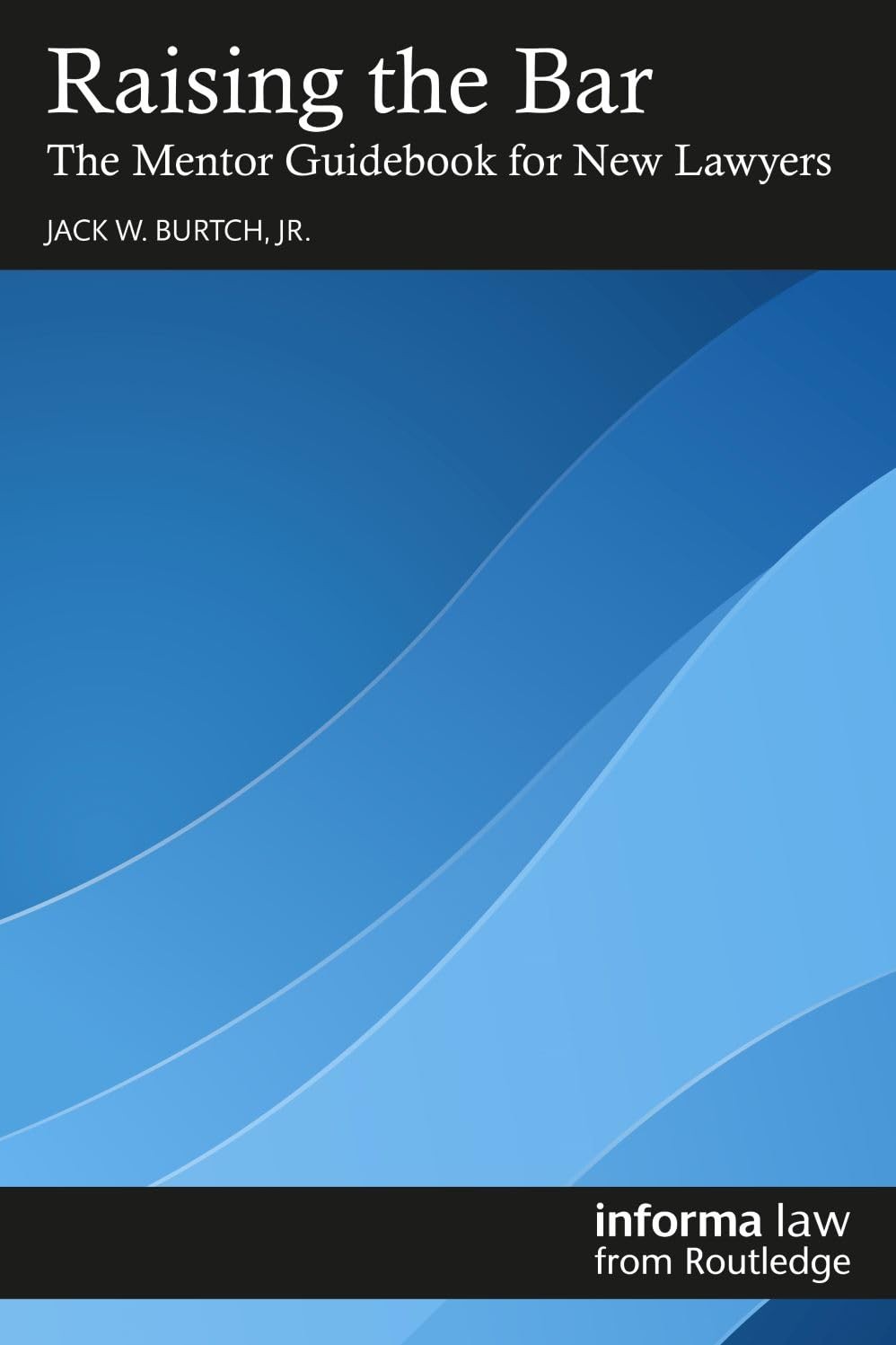 Raising the Bar: The Mentor Guidebook for New Lawyers by Jack W. Burtch JR.