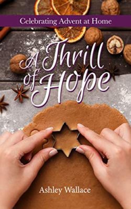 A Thrill of Hope : Celebrating Advent at Home Paperback Ashley Wa