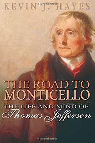 THE ROAD TO MONTICELLO: THE LIFE AND MIND OF THOMAS By Kevin J. Hayes BRAND NEW