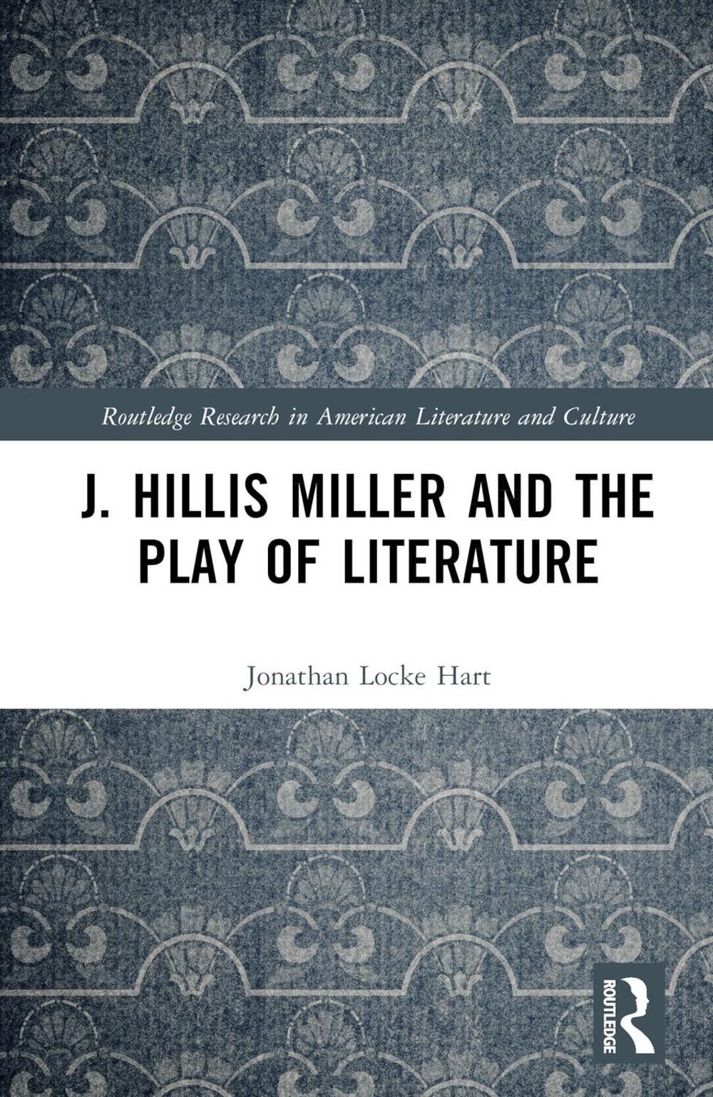 J. Hillis Miller and the Play of Literature by Jonathan Locke Hart Hardcover Boo