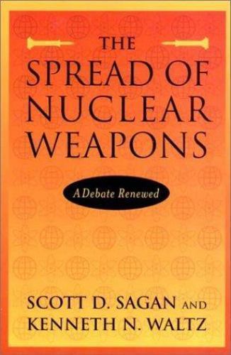 Spread of Nuclear Weapons : A Debate Renewed by Kenneth N. Waltz and Scott D….
