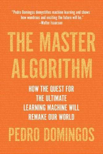 The Master Algorithm: How the Quest for the Ultimate Learning Machine Wil – GOOD