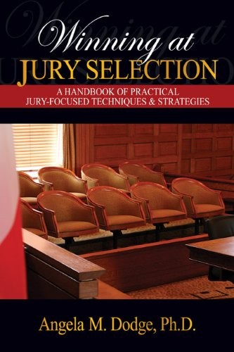 WINNING AT JURY SELECTION: A HANDBOOK OF PRACTICAL By Angela M. Dodge & Dodge