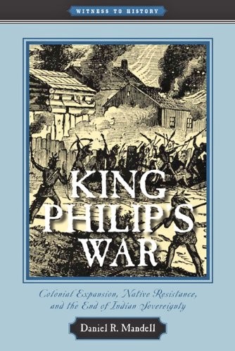 KING PHILIP’S WAR: COLONIAL EXPANSION, NATIVE RESISTANCE, By Daniel R. Mandell