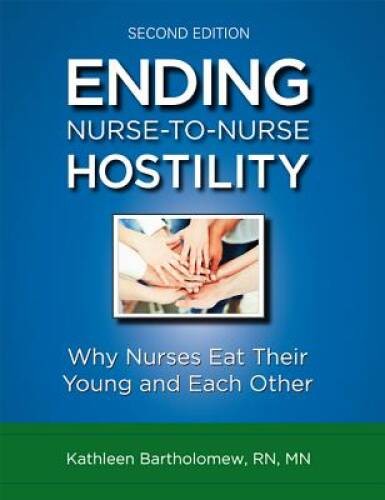 Ending Nurse-to-Nurse Hostility, Second Edition: Why Nurses Eat Their You – GOOD