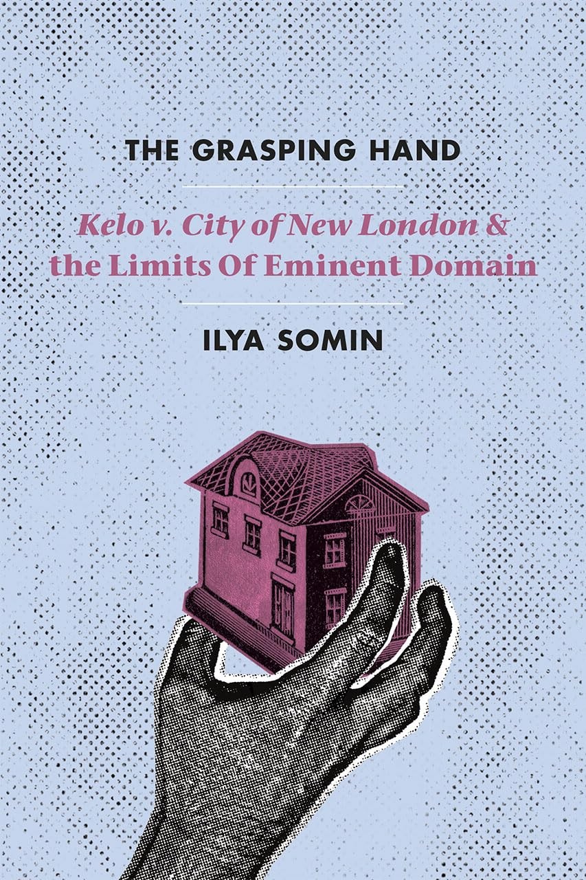 The Grasping Hand: “Kelo v. City of New London” and the Limits of Eminent Do…