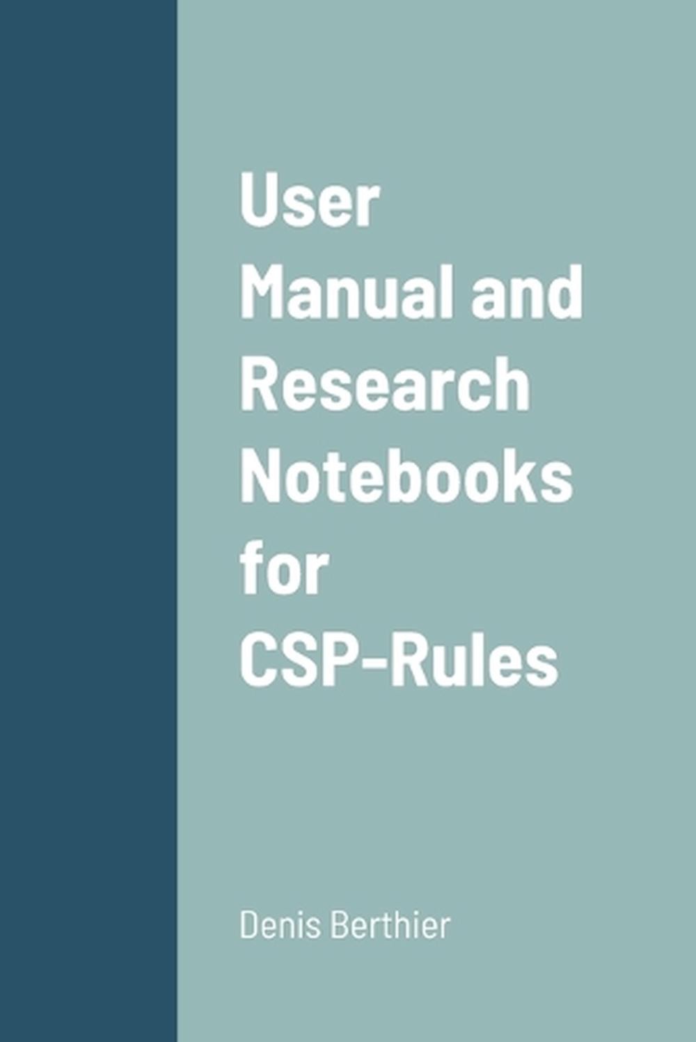 User Manual and Research Notebooks for CSP-Rules by Denis Berthier Paperback Boo