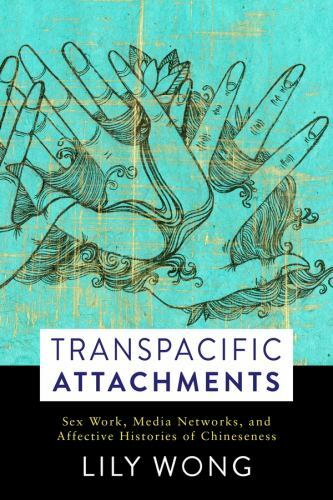 Transpacific Attachments: Sex Work, Media Networks, and Affective Histories…