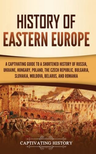History of Eastern Europe: A Captivating Guide to a Shortened History of Russia,