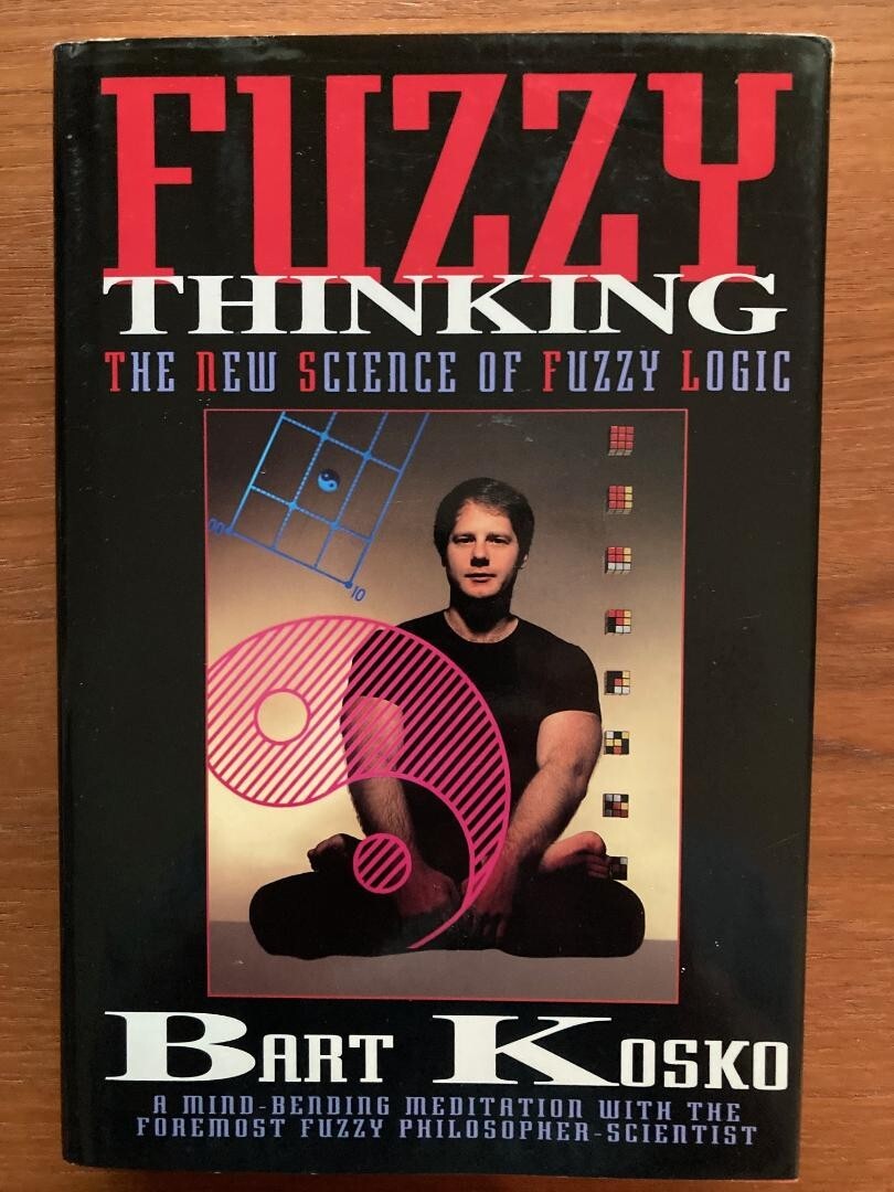 Fuzzy Thinking: The New Science of Fuzzy Logic (First Edition, 1993, Hardcover)