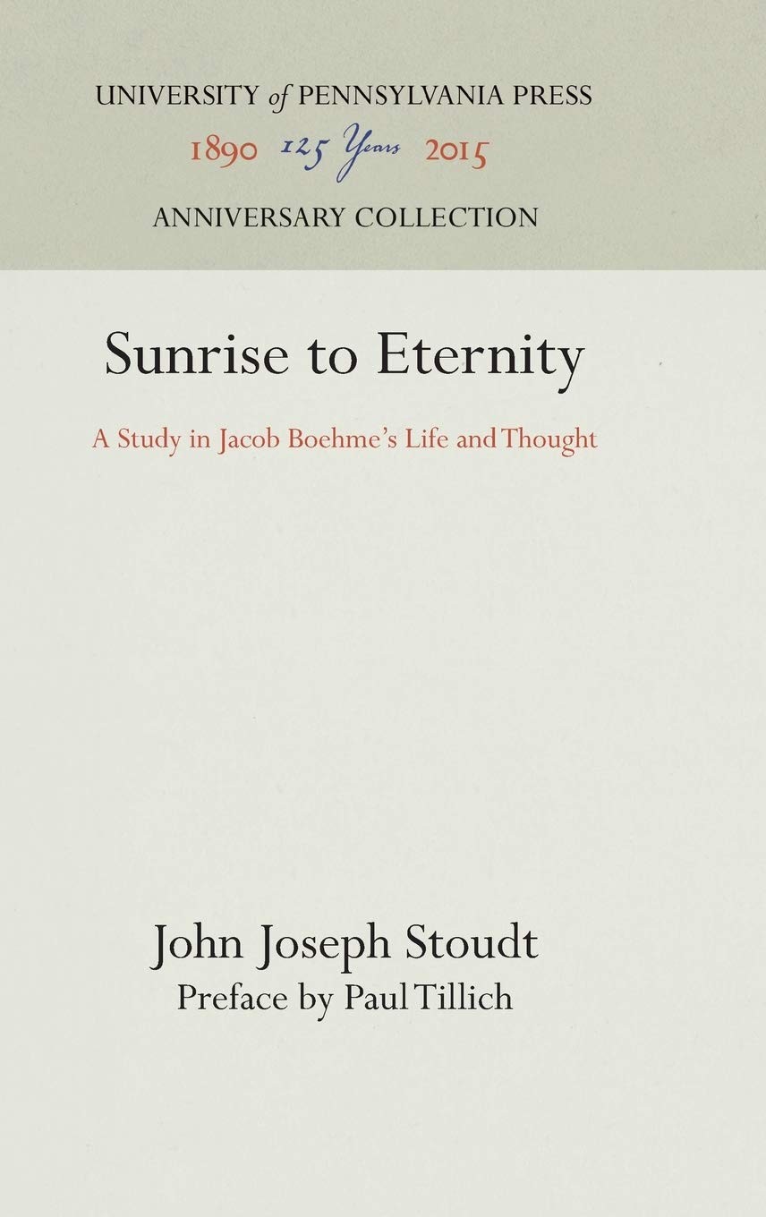 Sunrise to Eternity: A Study in Jacob Boehme’s Life and Thought