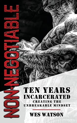 NON-NEGOTIABLE: TEN YEARS INCARCERATED- CREATING THE By Wes Watson – Hardcover