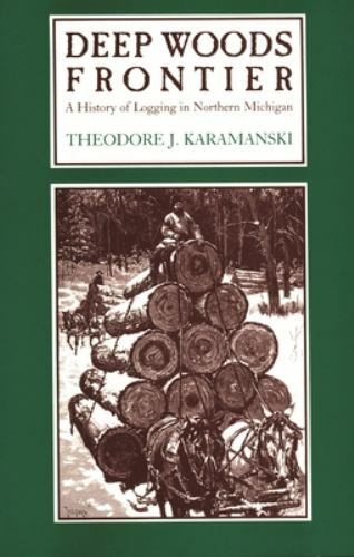 Great Lakes Books Ser.: Deep Woods Frontier : A History of Logging in AZ