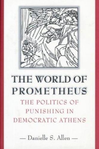 The World of Prometheus: The Politics of Punishing in Democratic Athens