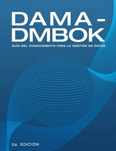 Dama-Dmbok: Guía Del Conocimiento Para La Gestión De Datos by International