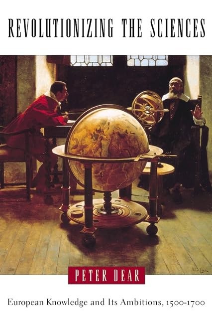 Revolutionizing the Sciences: European Knowledge and Its Ambitions by Peter Dear