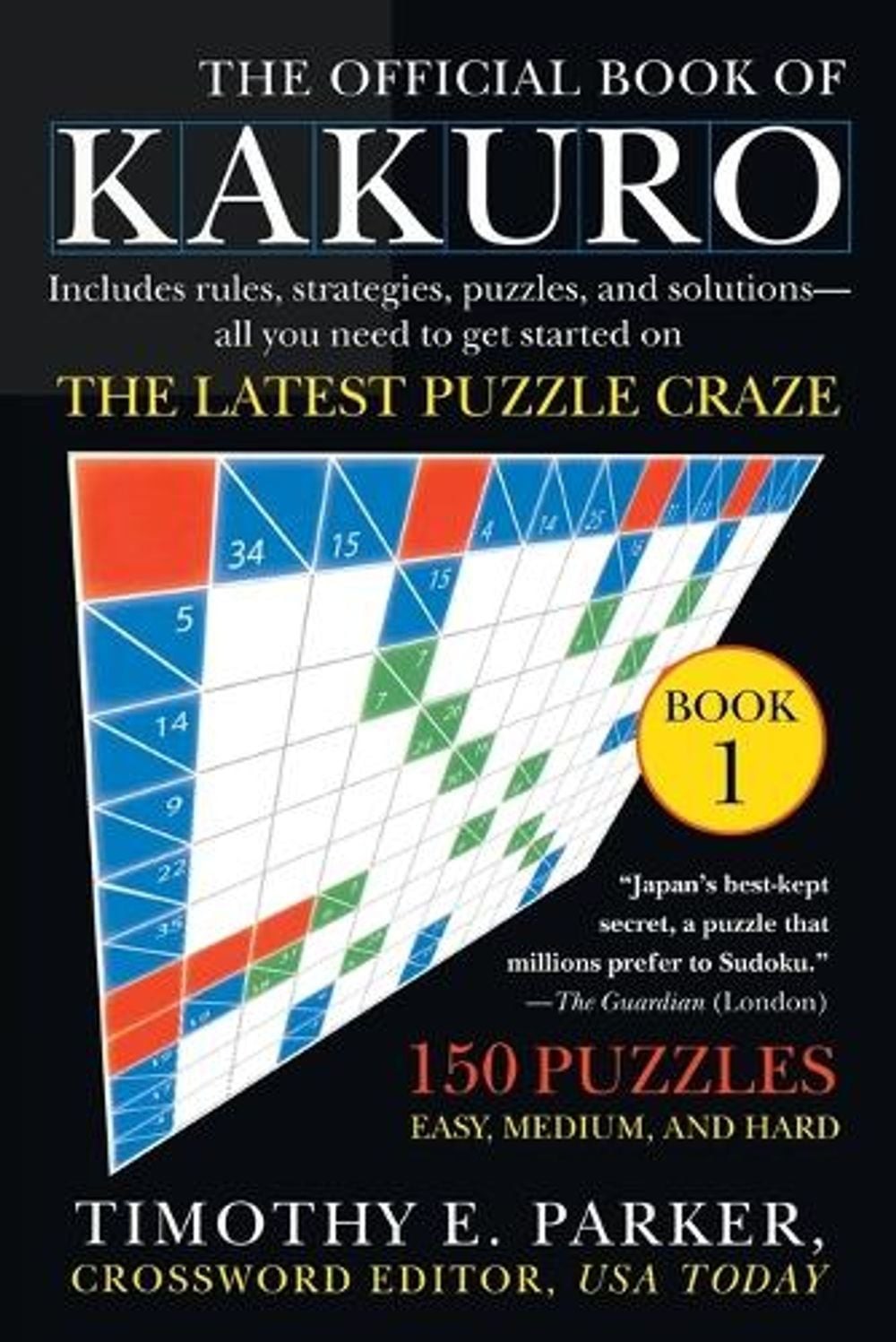 The Official Book of Kakuro: Book 1: 150 Puzzles — Easy, Medium, and Hard by Ti