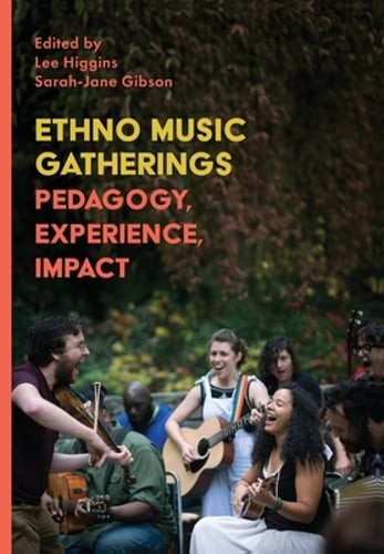 Ethno Music Gatherings: Pedagogy, Experience, Impact by Lee Higgins: New
