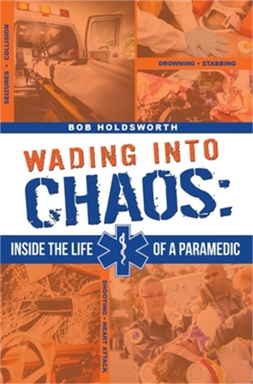 Wading Into Chaos: Inside the Life of a Paramedic (Paperback or Softback)
