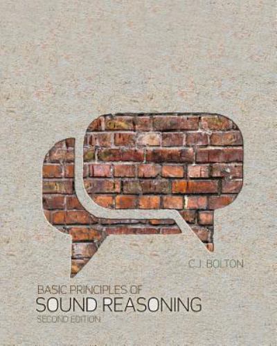 Basic Principles of Sound Reasoning, C. J. Bolton; 2nd Edition PPB Kendall-Hunt