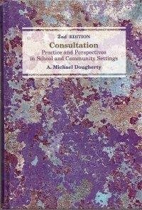 CONSULTATION: PRACTICE AND PERSPECTIVES IN SCHOOL AND By A. Michael Dougherty