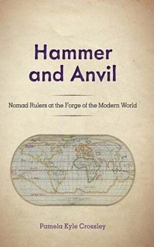 Hammer and Anvil: Nomad Rulers at the Forge of the Modern World by Crossley: New