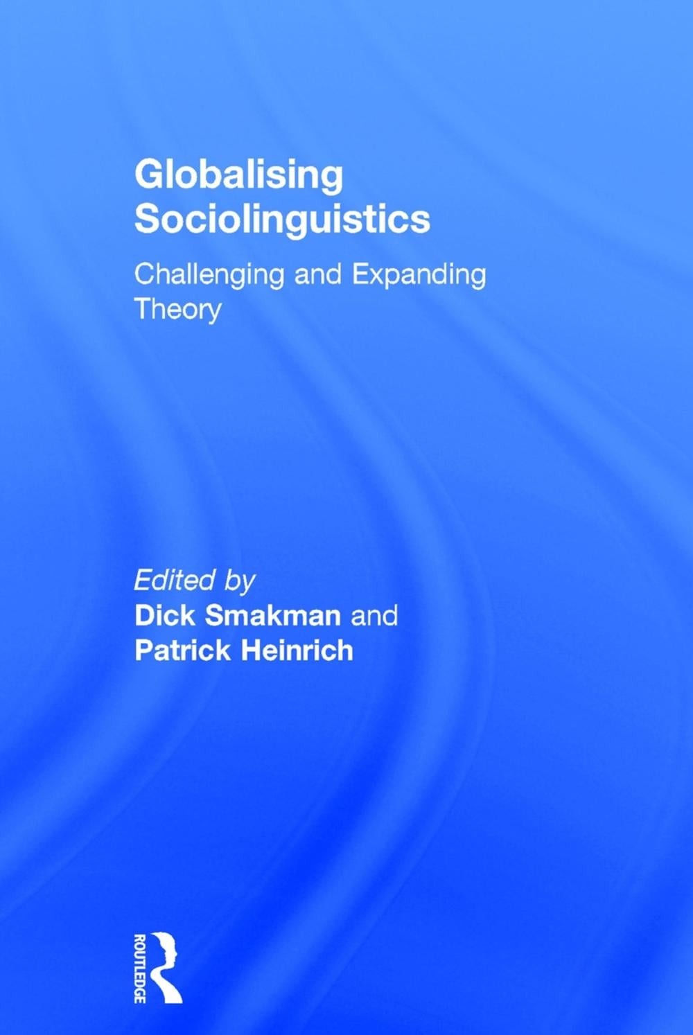 Globalising Sociolinguistics: Challenging and Expanding Theory by Dick Smakman (