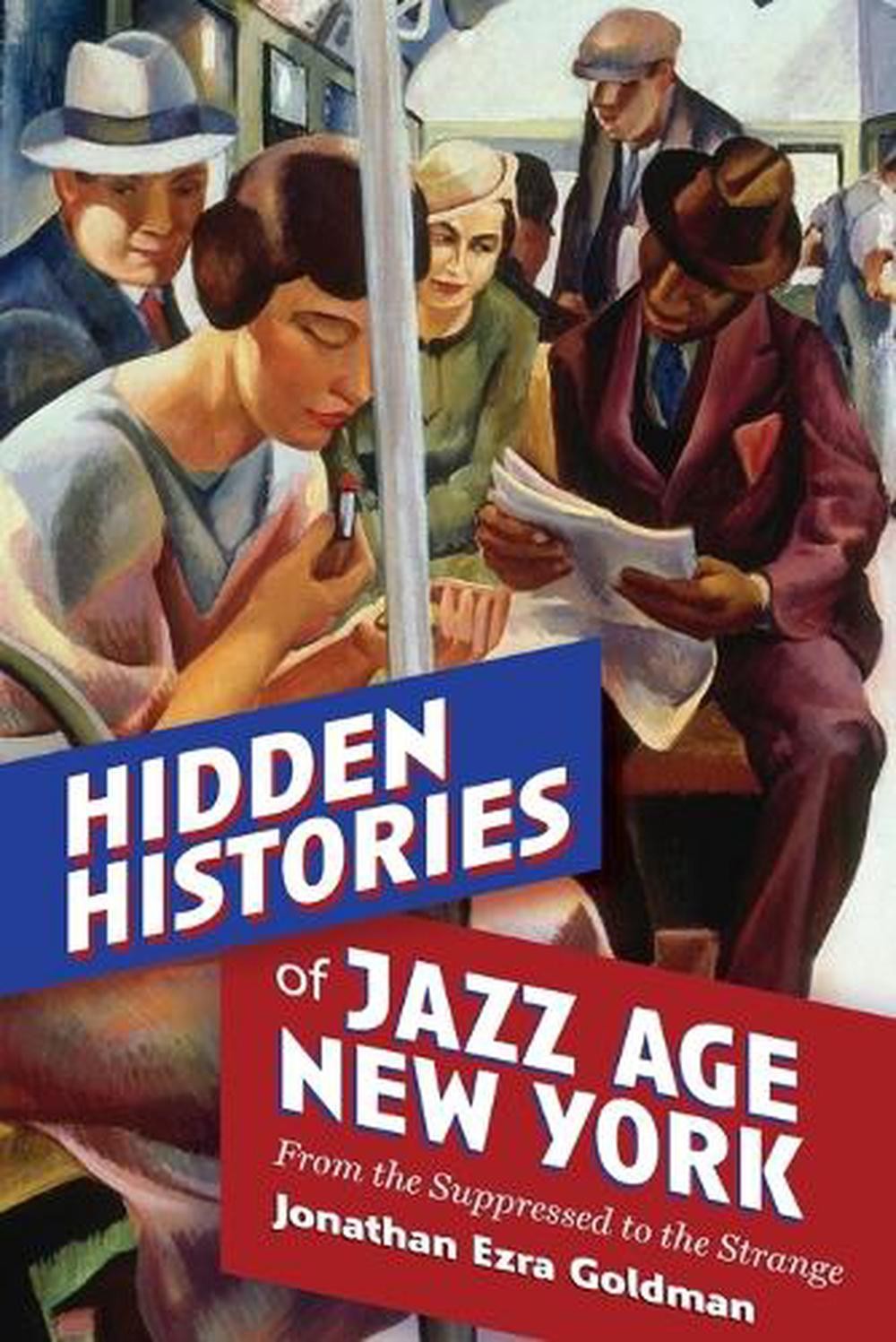 Hidden Histories of Jazz Age New York: From the Suppressed to the Strange by Jon