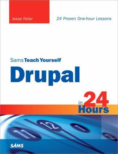 Sams Teach Yourself Drupal in 24 Hours by Feiler, Jesse