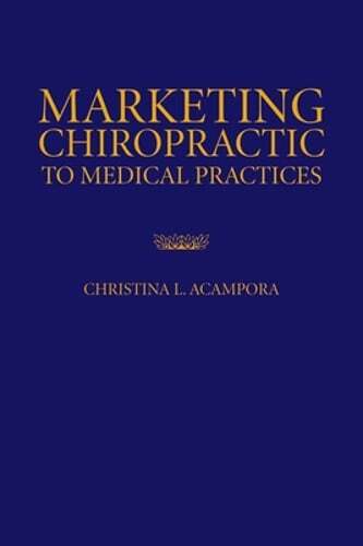 Marketing Chiropractic to Medical Practices by Christina L Acampora: New