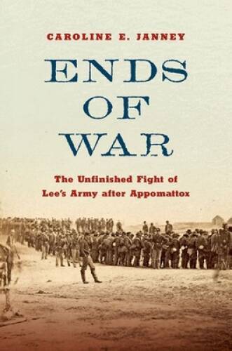 Ends of War: The Unfinished Fight of Lees Army after Appomattox – VERY GOOD