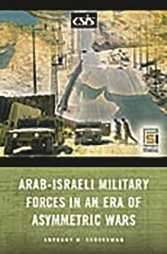 Arab-Israeli Military Forces in an Era of Asymmetric Wars by Anthony Cordesman