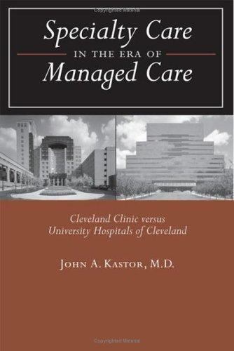 Specialty Care in the Era of Managed Care: Cleveland Clinic Versus University…