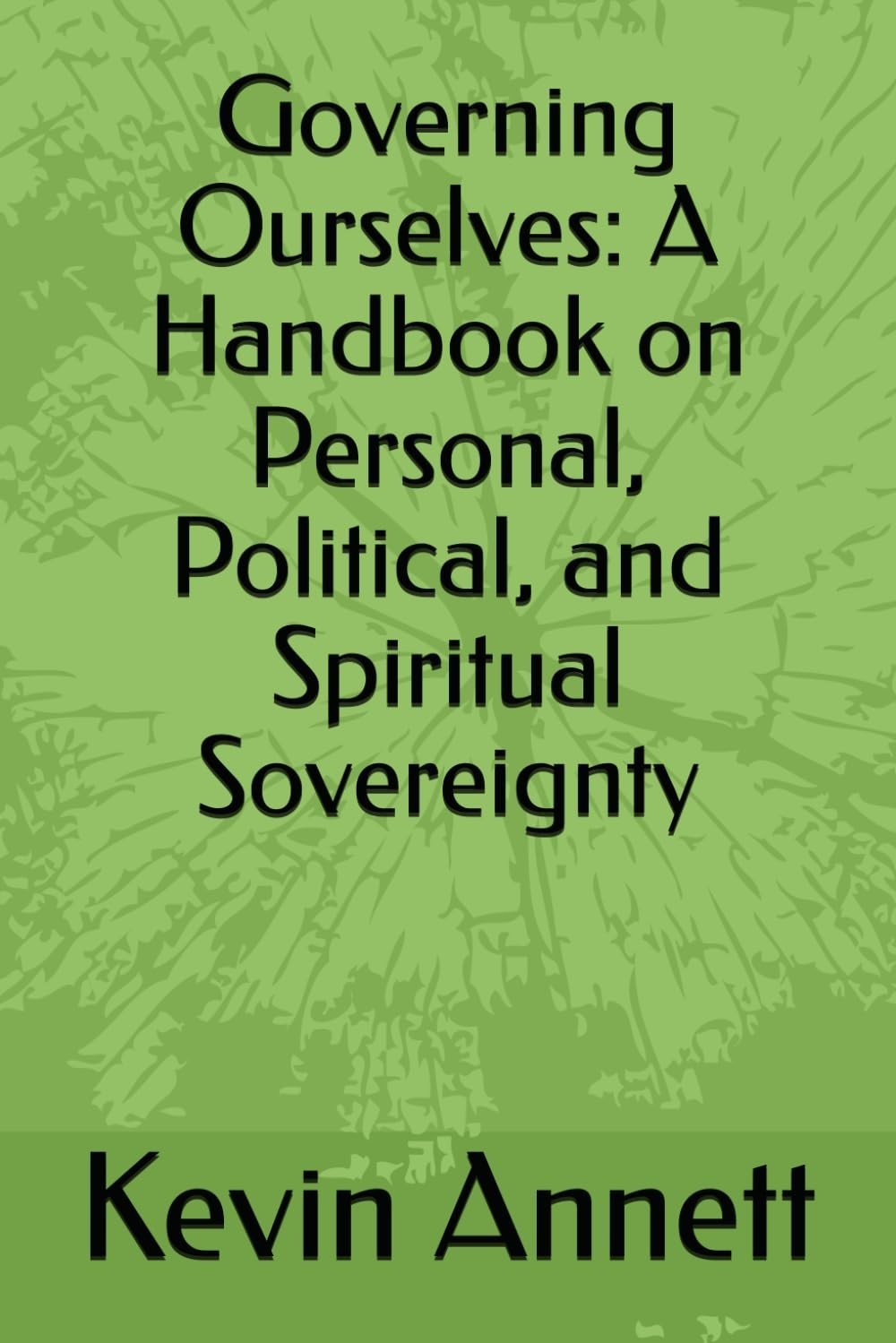 Governing Ourselves: A Handbook on Personal, Political, and Spiritual Sovereignt