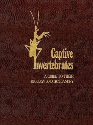 Captive Invertebrates: A Guide to Their Biology and Husbandry, Frye